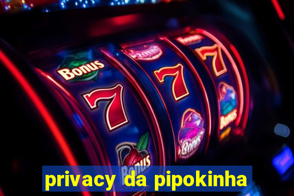 privacy da pipokinha